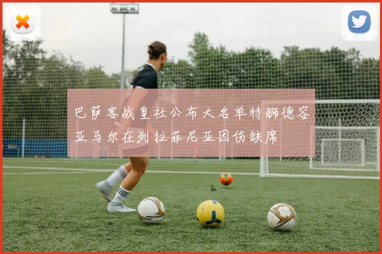 巴萨客战皇社公布大名单特狮德容亚马尔在列拉菲尼亚因伤缺席